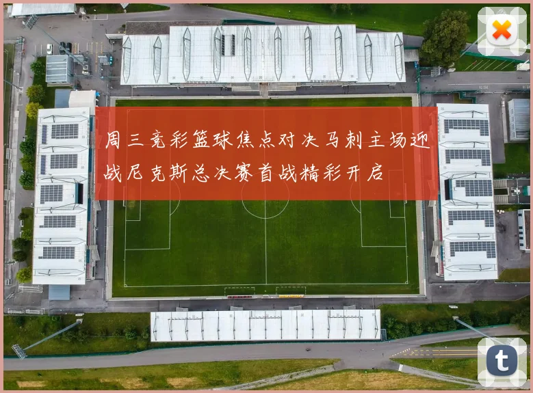 周三竞彩篮球焦点对决马刺主场迎战尼克斯总决赛首战精彩开启