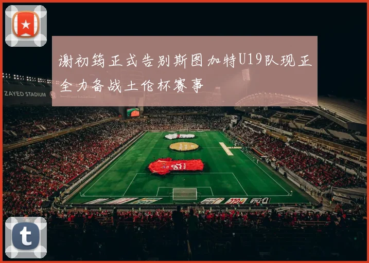 谢初筠正式告别斯图加特U19队现正全力备战土伦杯赛事